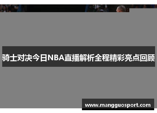 骑士对决今日NBA直播解析全程精彩亮点回顾